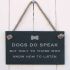 Dogs do speak, but only to those who know how to listen - slate hanging sign